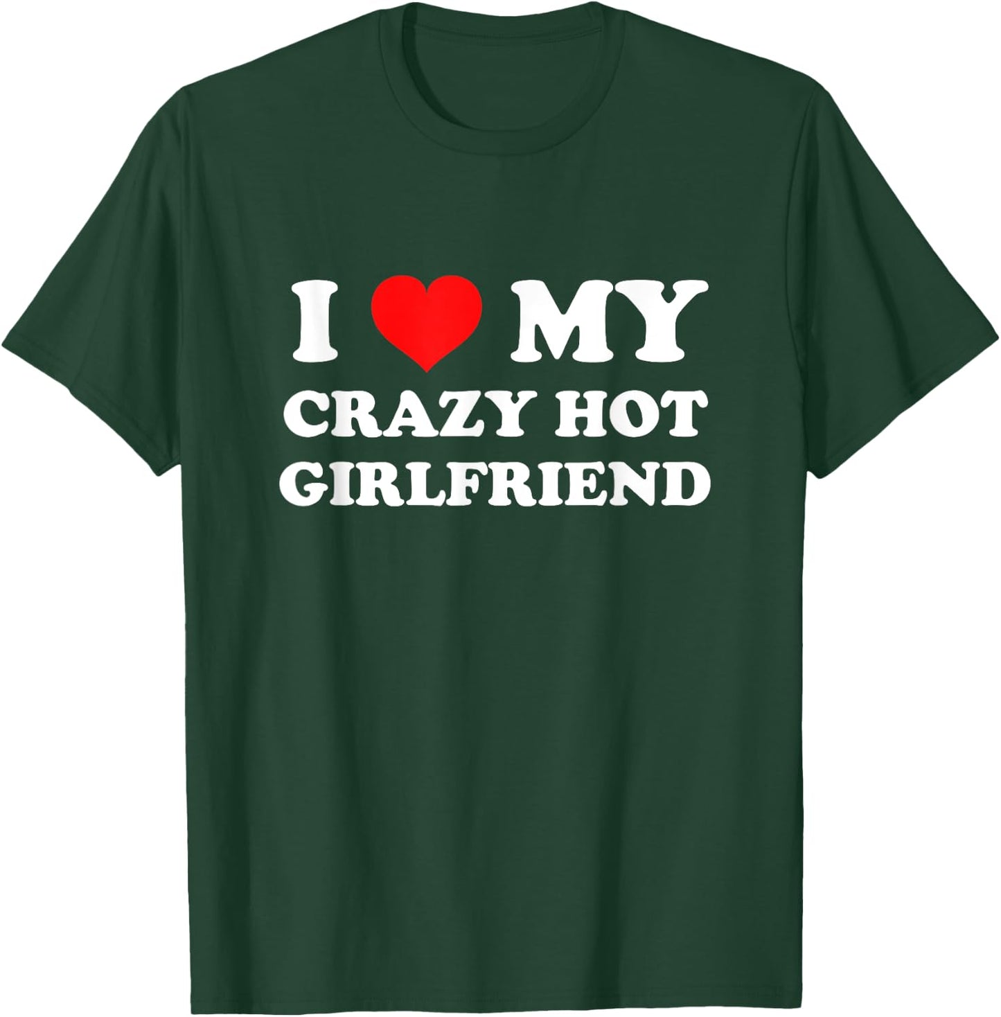 I Love My Crazy Hot Girlfriend T-Shirt - T-Shirt | Forest