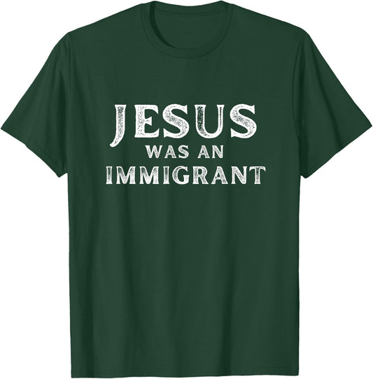 Jesus was an Immigrant Christian T-Shirt - T-Shirt | Forest