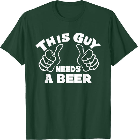 This Guy Needs A Beer Funny Beer Drinking Lovers Man T-Shirt - T-Shirt | Forest