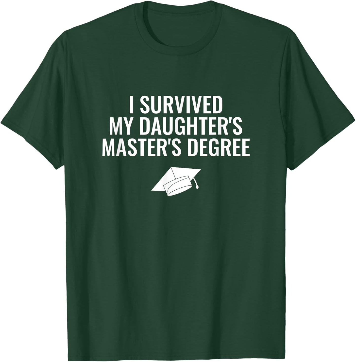 I Survived My Daughter's Master Degree T-Shirt - T-Shirt | Forest