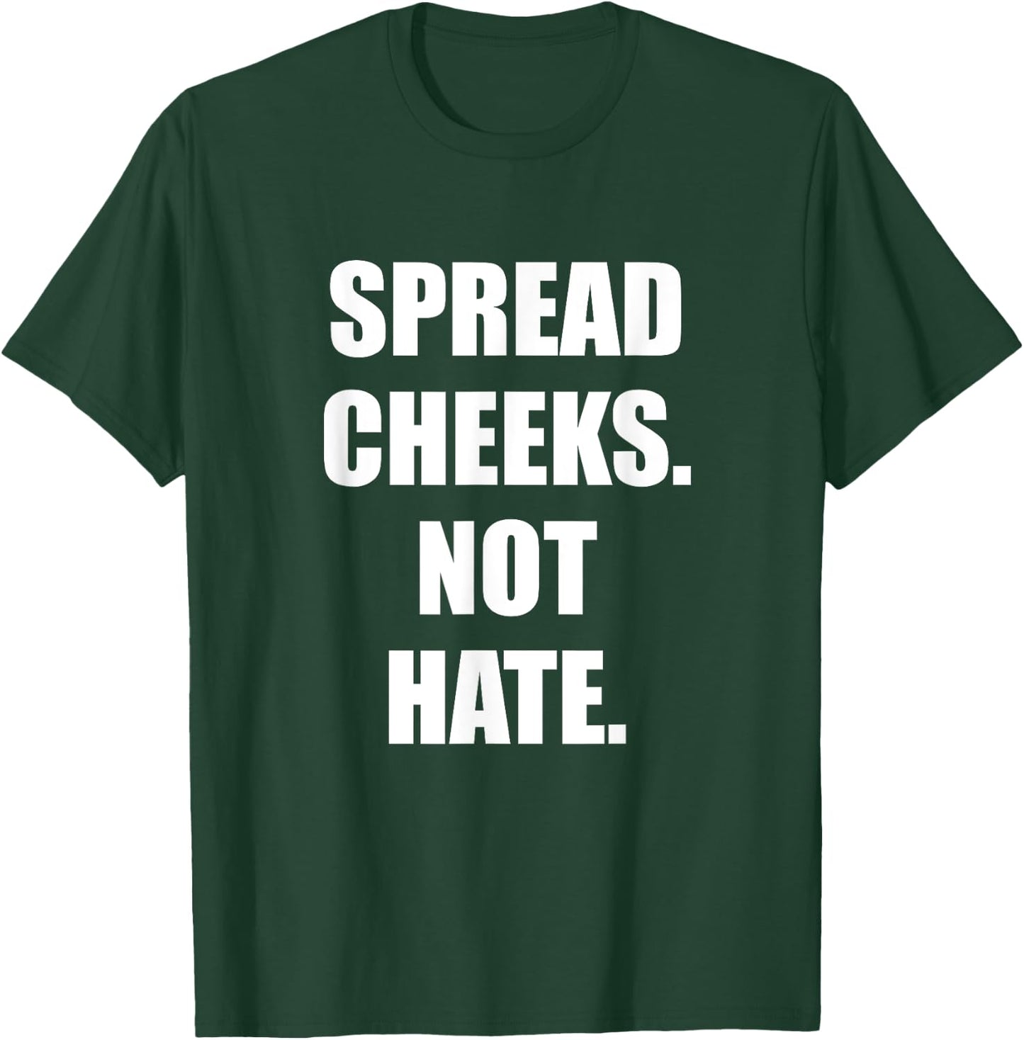 Spread Cheeks Not Hate T-Shirt - T-Shirt | Forest