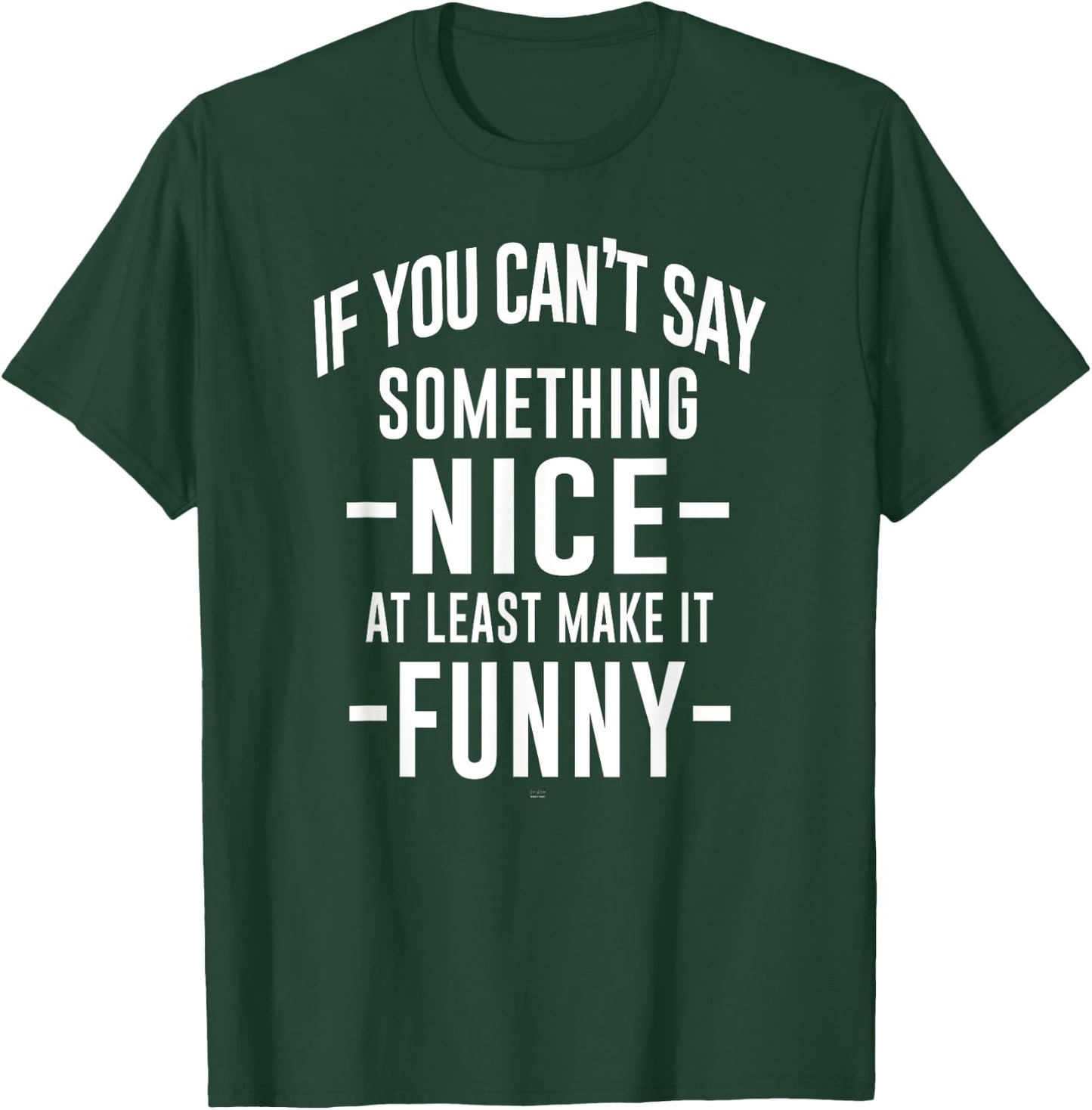 sassy If You Can't Say Something Nice at least make it funny T-Shirt - T-Shirt | Forest