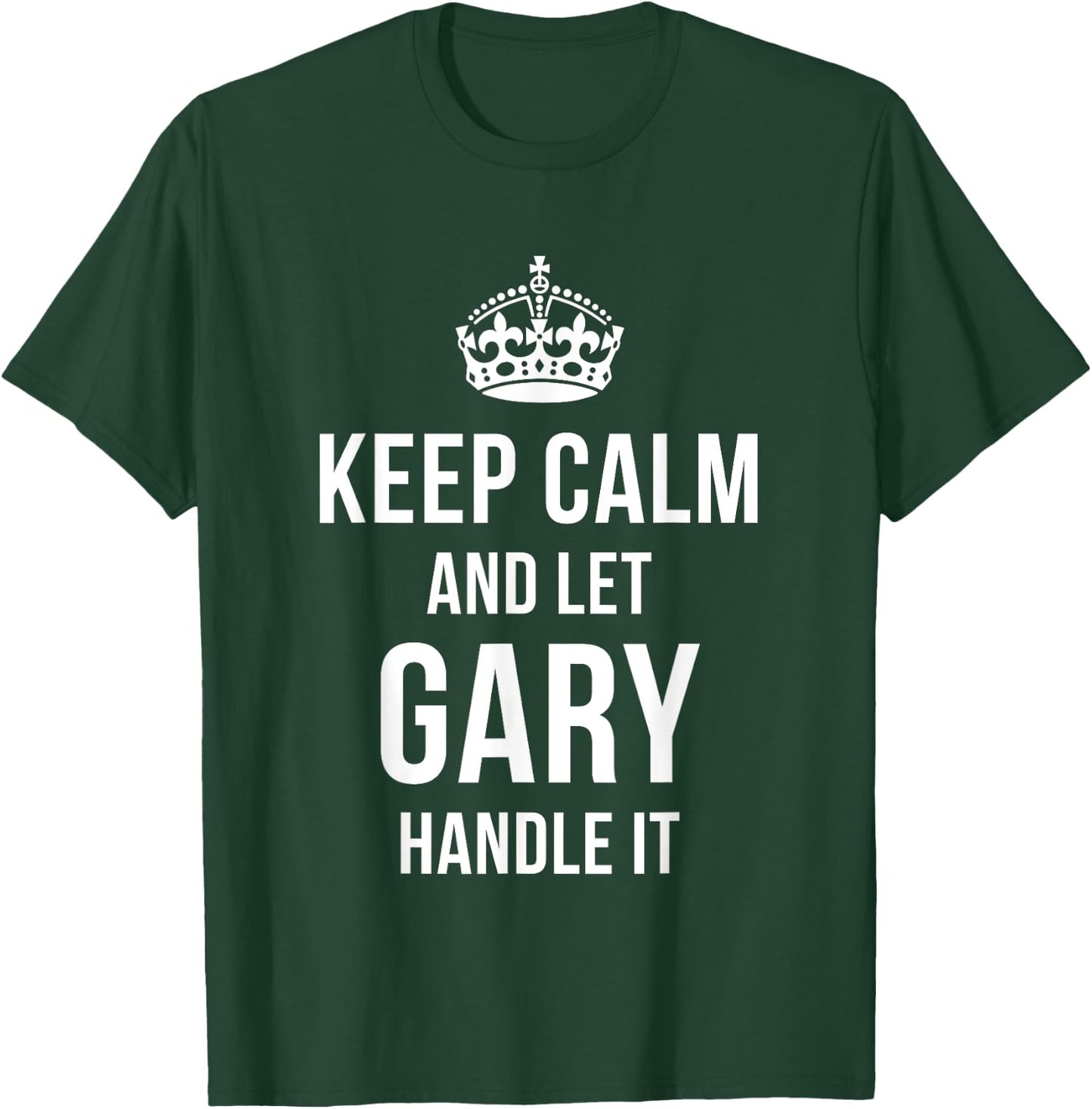 Keep Calm And Let Gary Handle It Funny Name Humor Nickname T-Shirt - T-Shirt | Forest