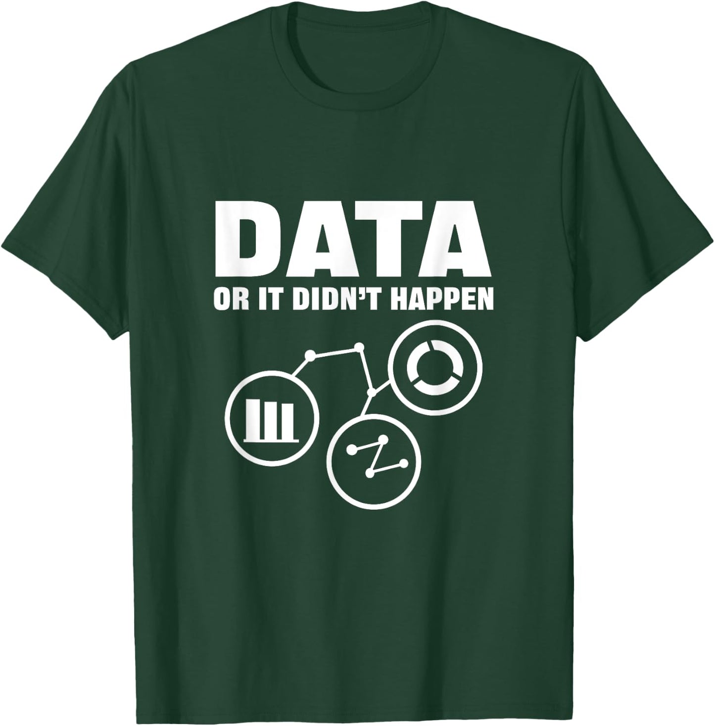 Data Or It Didnt Happen. Data Analytics For Data Scientist T-Shirt - T-Shirt | Forest