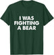 I Was Fighting A Bear Funny Injury & Surgery Get Well Gift T-Shirt - T-Shirt | Forest