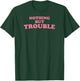 Nothing But Trouble - Funny Teen, High School Drama Queen T-Shirt - T-Shirt | Forest