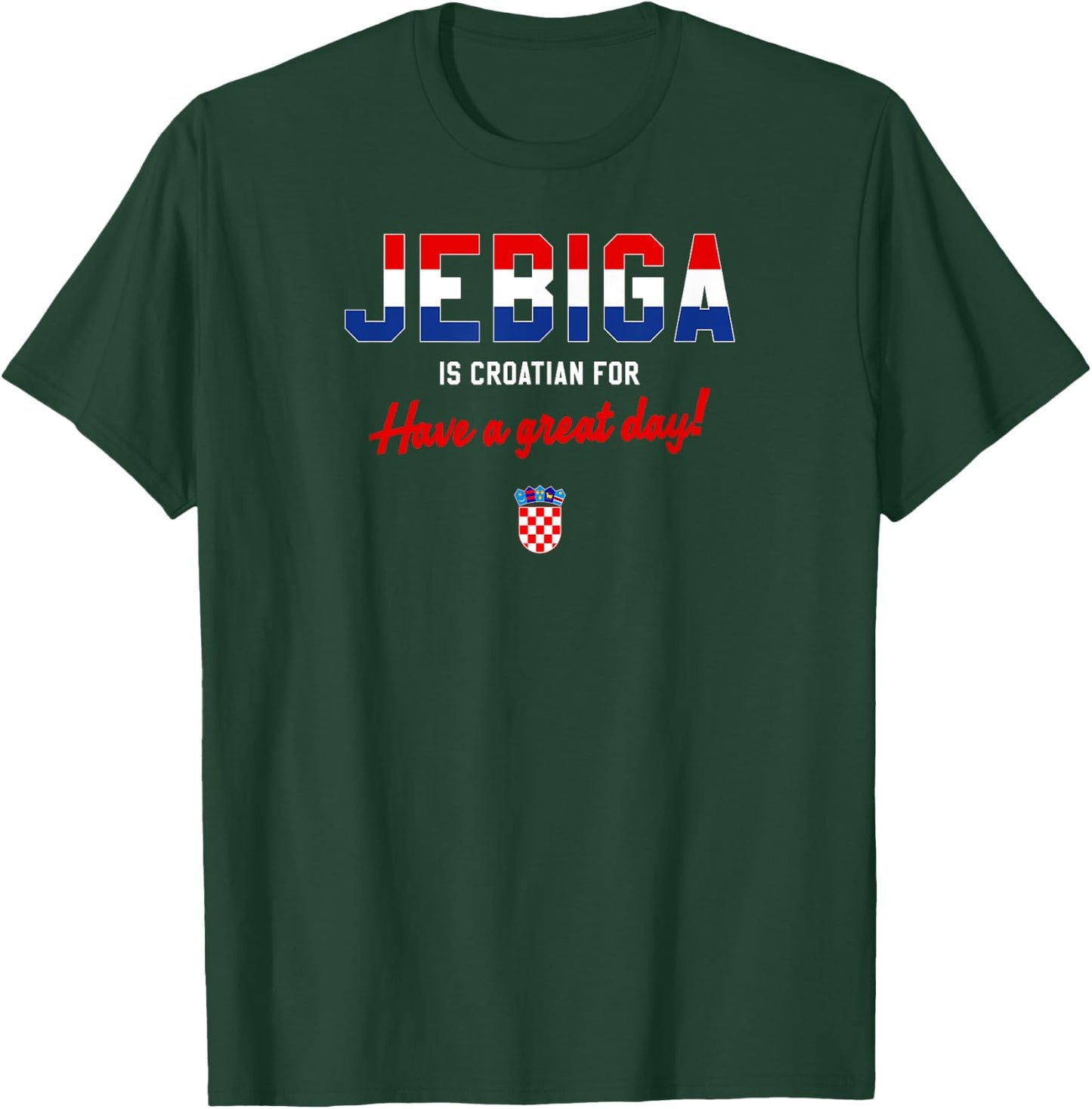 JEBIGA IS CROATIAN FOR HAVE A NICE DAY Funny Croatia Flag T-Shirt - T-Shirt | Forest