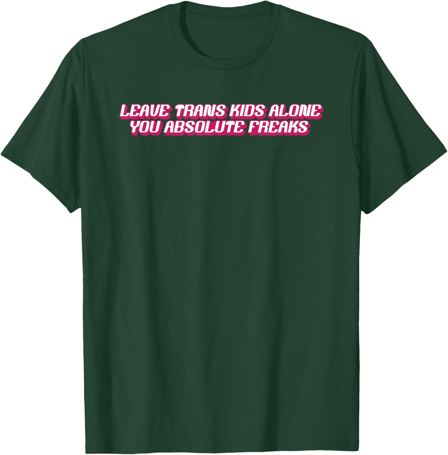 Leave Trans Kids Alone You Absolute Freaks T-Shirt - T-Shirt | Forest