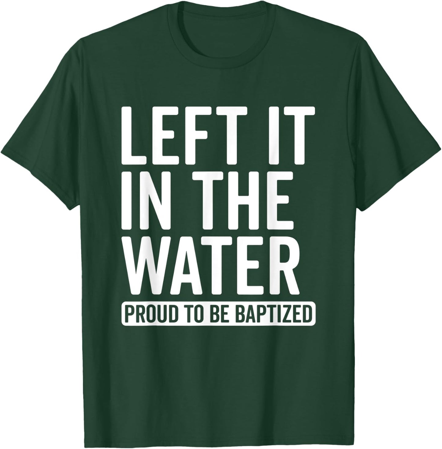 Left it in the Water Proud To Be Baptized in Christ Baptism T-Shirt - T-Shirt | Forest