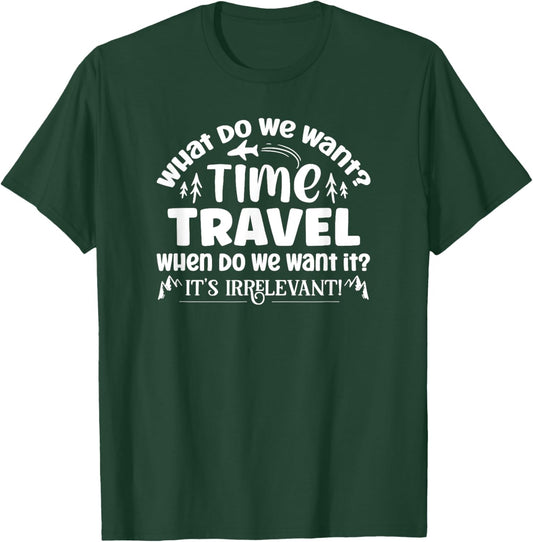 What Do We Want? Time Travel Funny Saying T-Shirt - T-Shirt | Forest