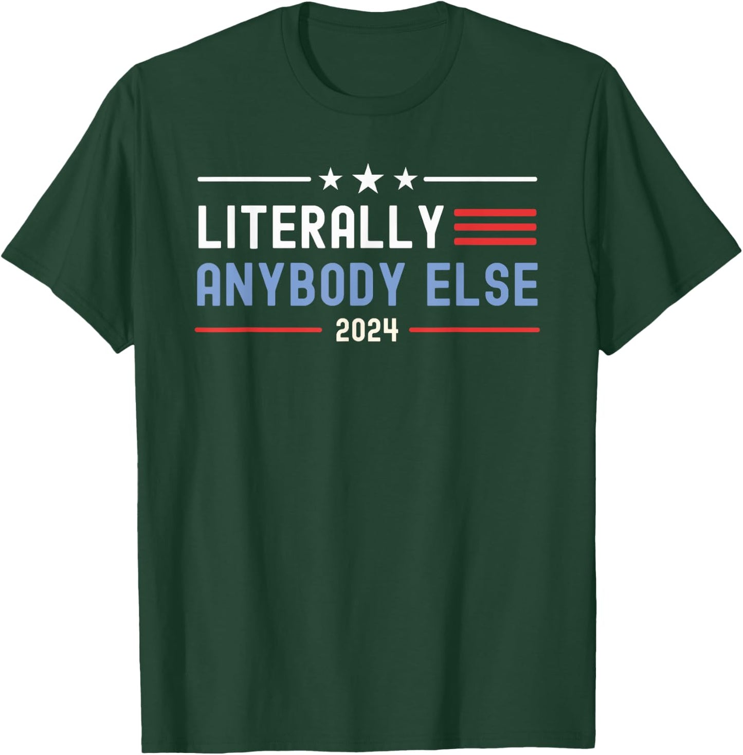 Literally Anybody Else 2024 Funny Presidential Election T-Shirt - T-Shirt | Forest