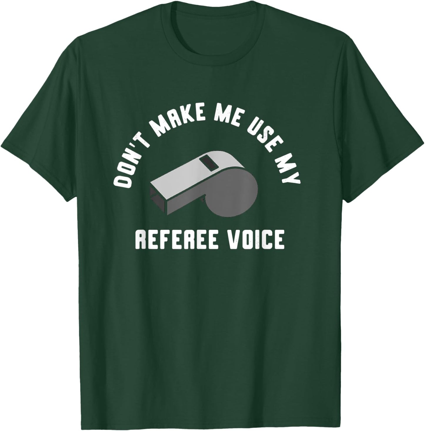 Don't Make Me Use My Referee Voice T-Shirt - T-Shirt | Forest