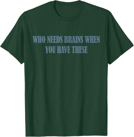 Who Needs Brains When You Have These T-Shirt - T-Shirt | Forest
