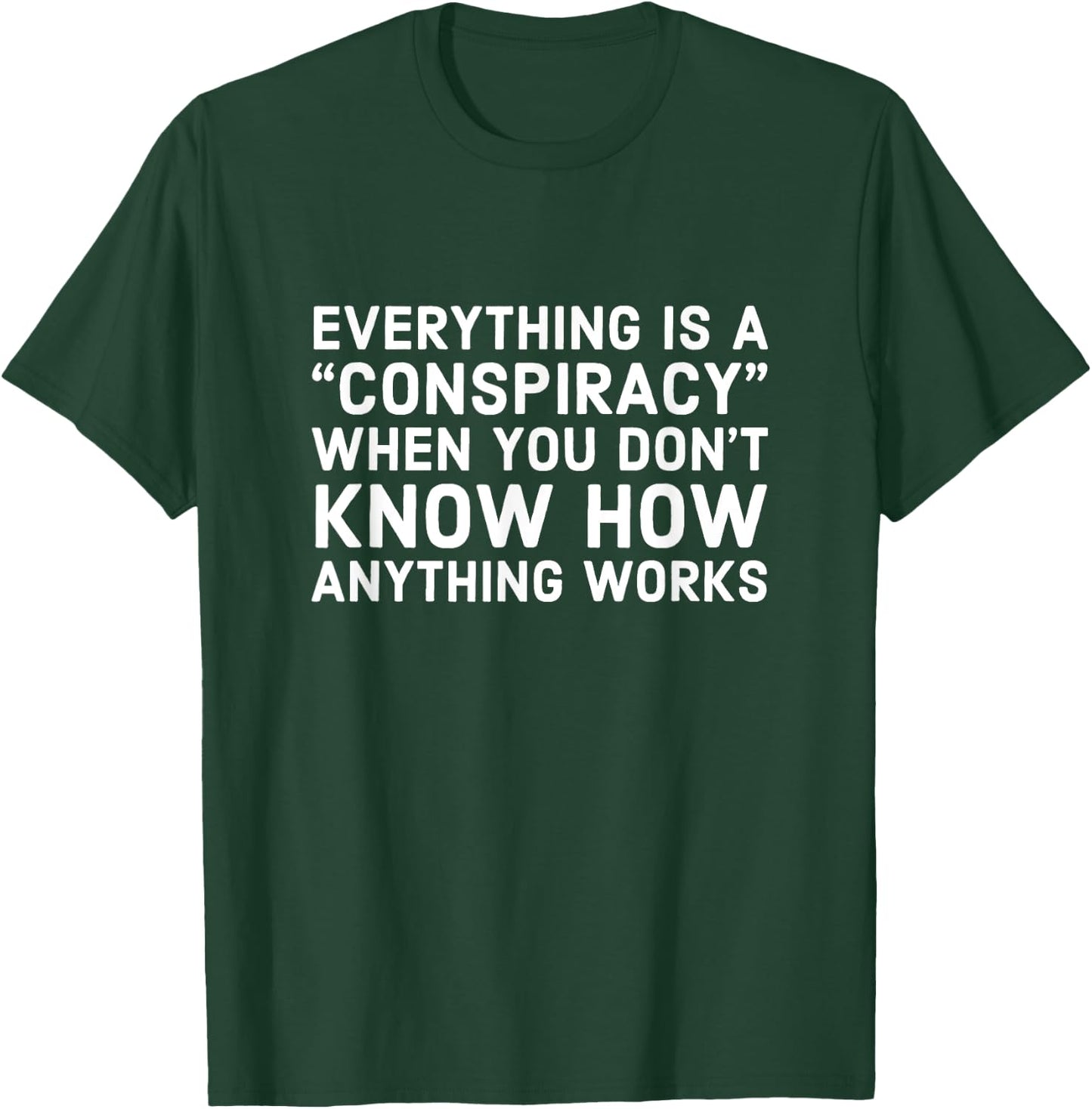 Everything Is A Conspiracy When You Don't Know How Anything T-Shirt - T-Shirt | Forest