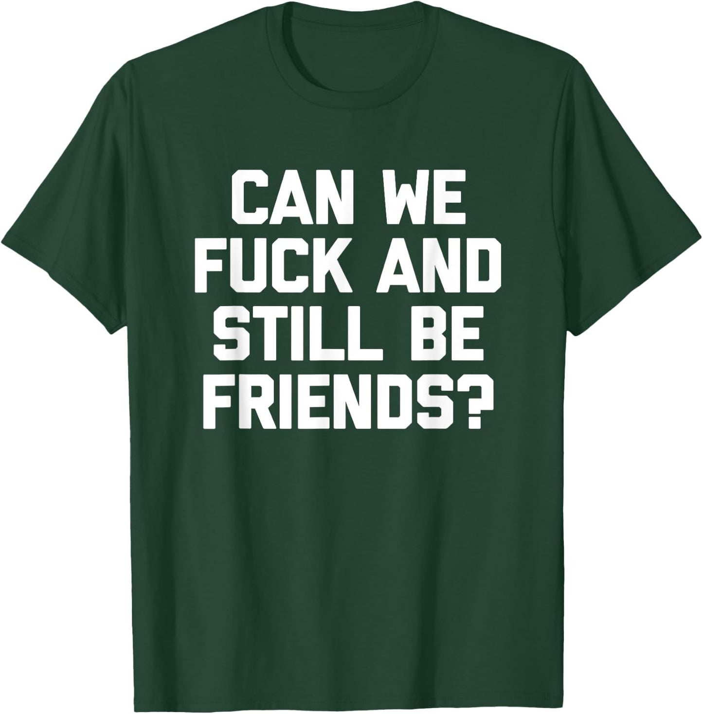 Can We Fuck & Still Be Friends? - Funny Saying Sarcastic T-Shirt - T-Shirt | Forest
