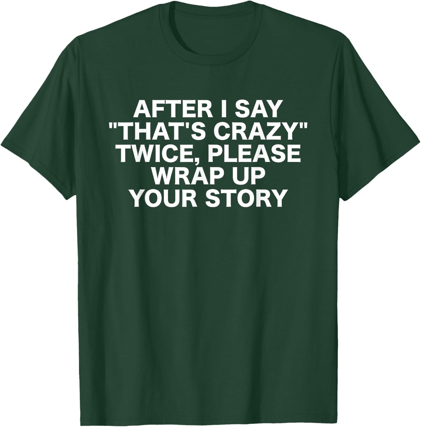 After I Say That's Crazy Twice - Sarcastic Funny Statement T-Shirt - T-Shirt | Forest
