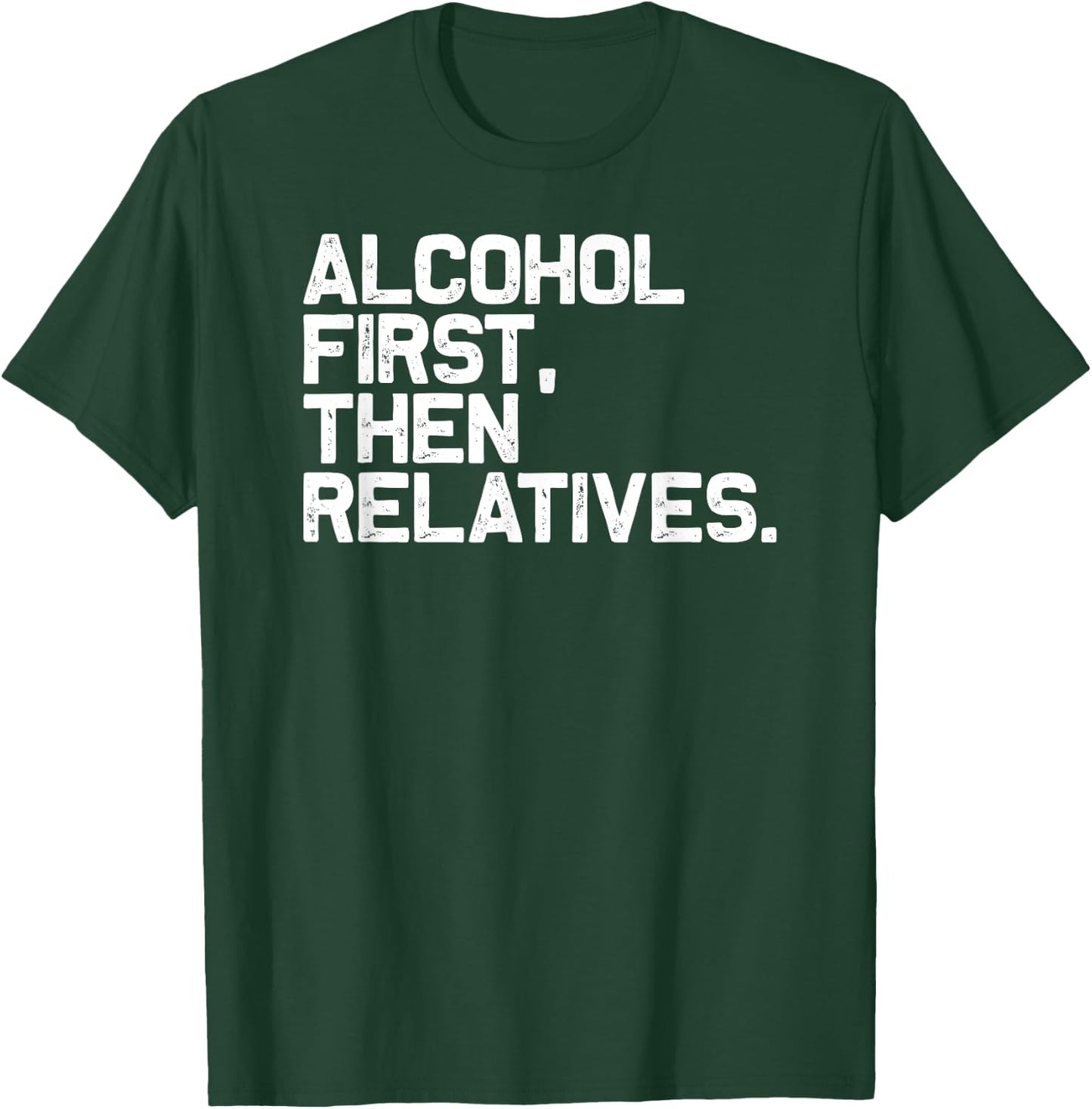 Funny Family Drinking Alcohol First Then Relatives T-Shirt - T-Shirt | Forest