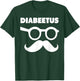 Diabeetus Glasses and Mustache funny diabetes T-Shirt - T-Shirt | Forest