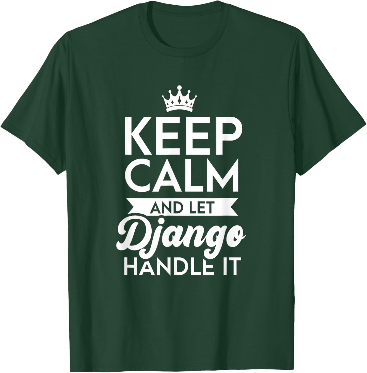 Keep Calm And Let Django Handle It Name Django T-Shirt - T-Shirt | Forest