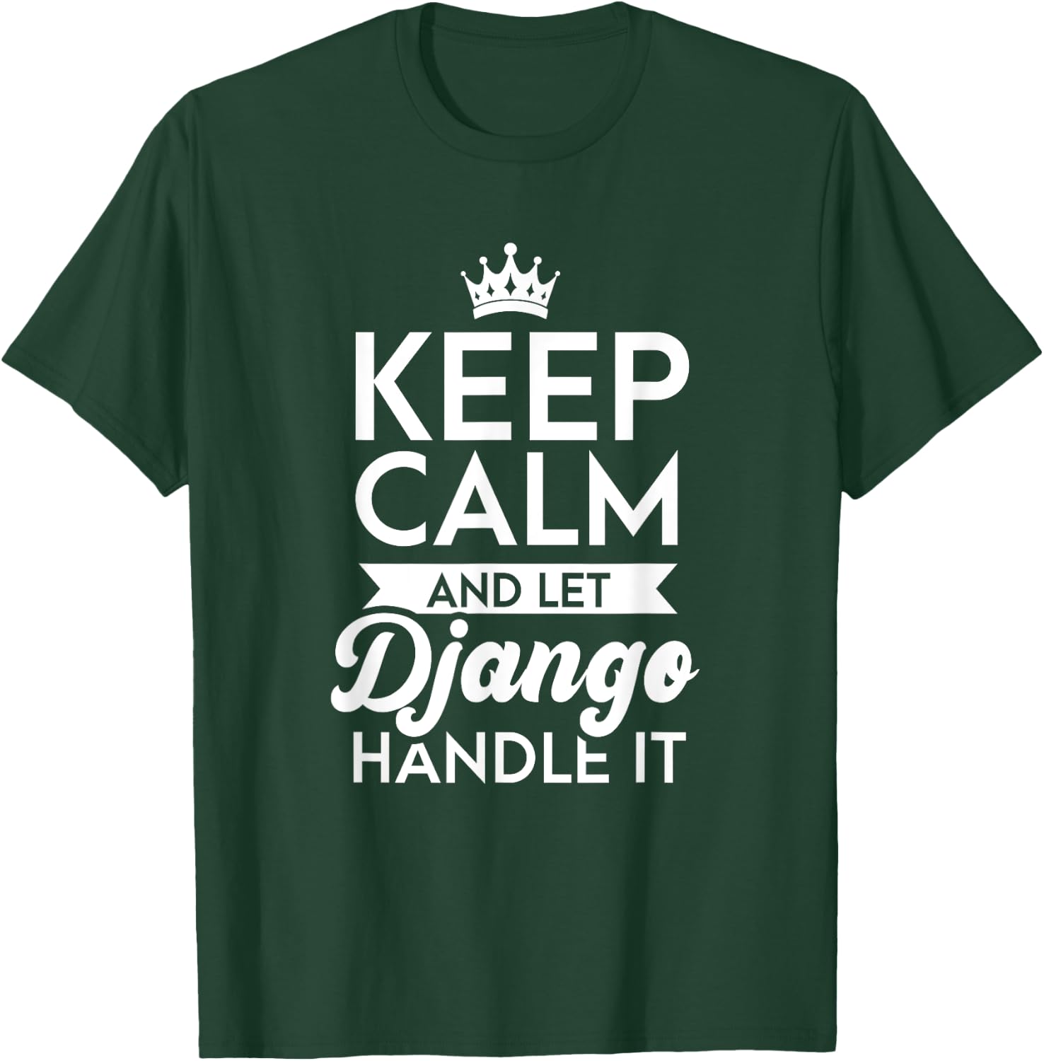 Keep Calm And Let Django Handle It Name Django T-Shirt - T-Shirt | Forest