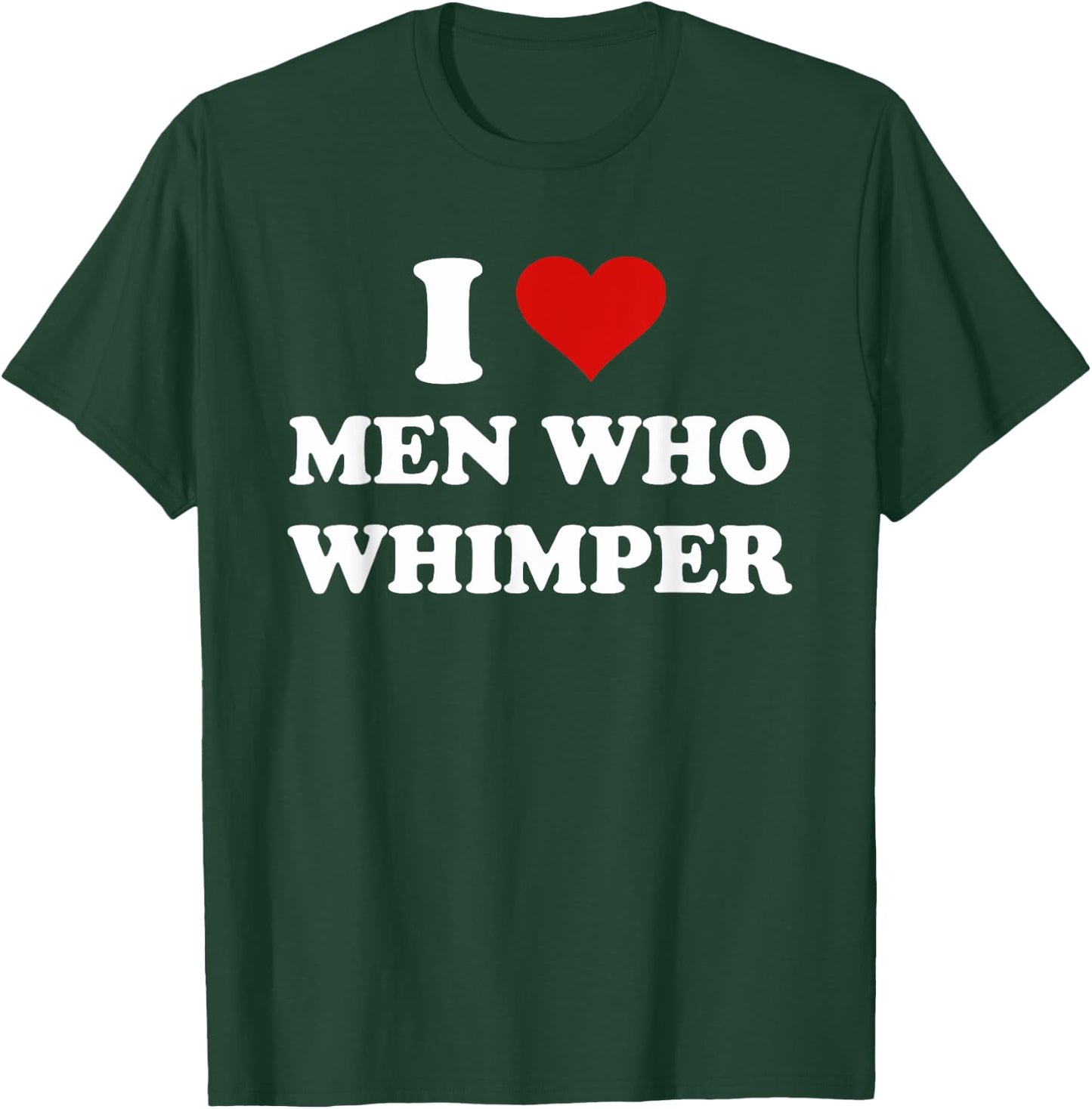 I Love Men Who Whimper Funny I Heart Men Who Whimper T-Shirt - T-Shirt | Forest
