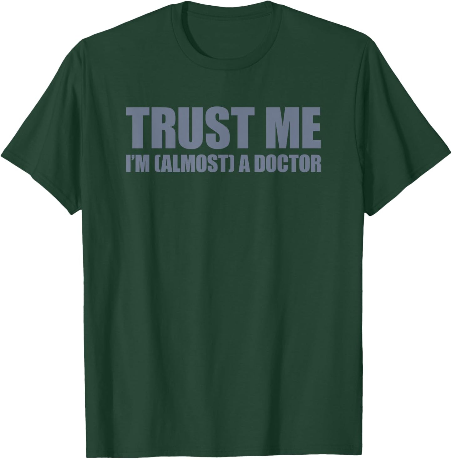 Trust Me I'm Almost A Doctor T-Shirt - T-Shirt | Forest