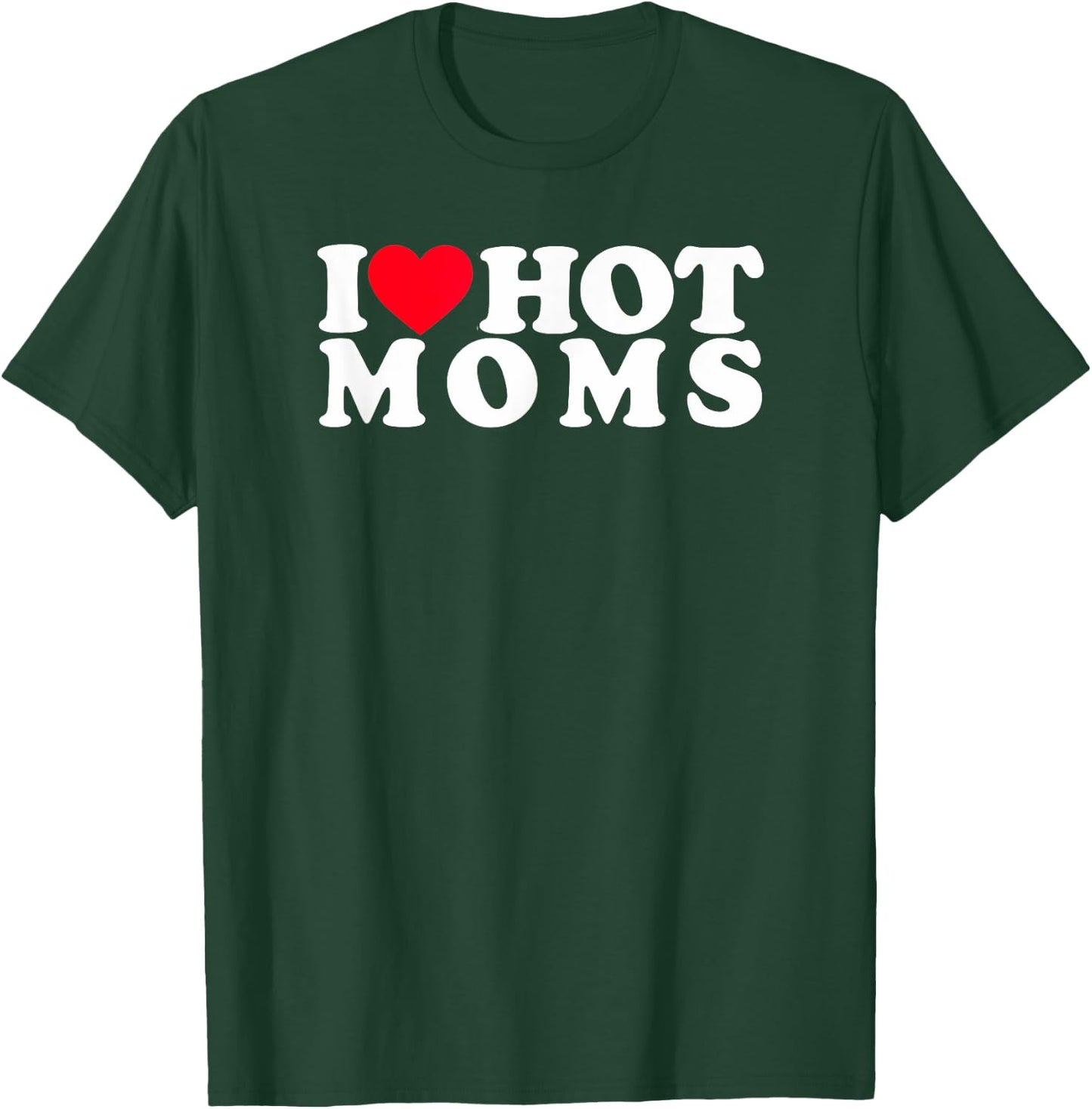 Funny I Love Hot Moms I Heart Hot Moms Designs T-Shirt - T-Shirt | Forest