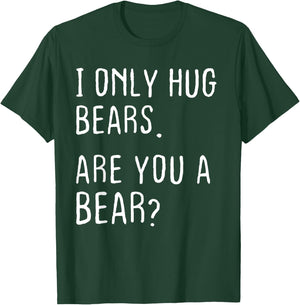 I only Hug Bears Are you a Bear? Funny Bears Theme T-Shirt - T-Shirt | Forest