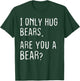 I only Hug Bears Are you a Bear? Funny Bears Theme T-Shirt - T-Shirt | Forest