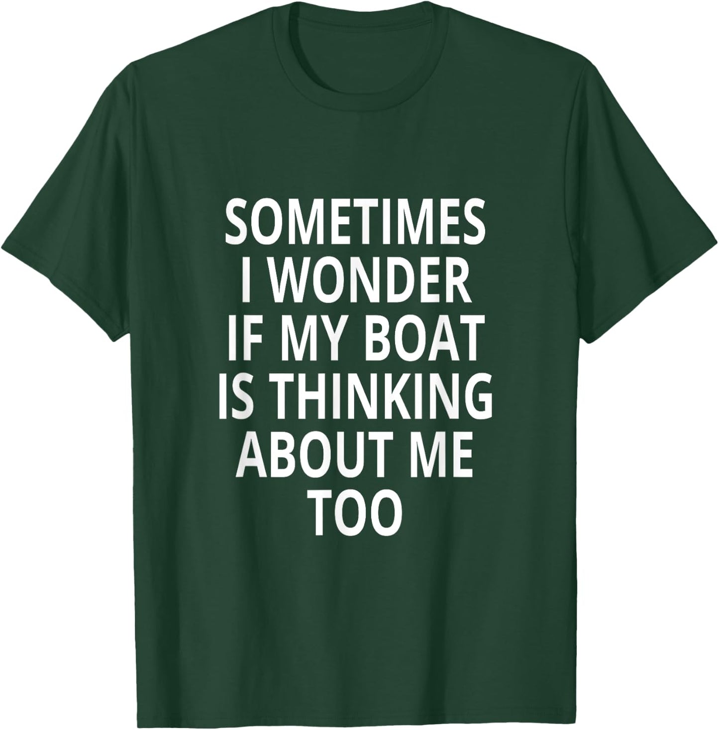 Sometimes I Wonder If My Boat Is Thinking About Me Too T-Shirt - T-Shirt | Forest