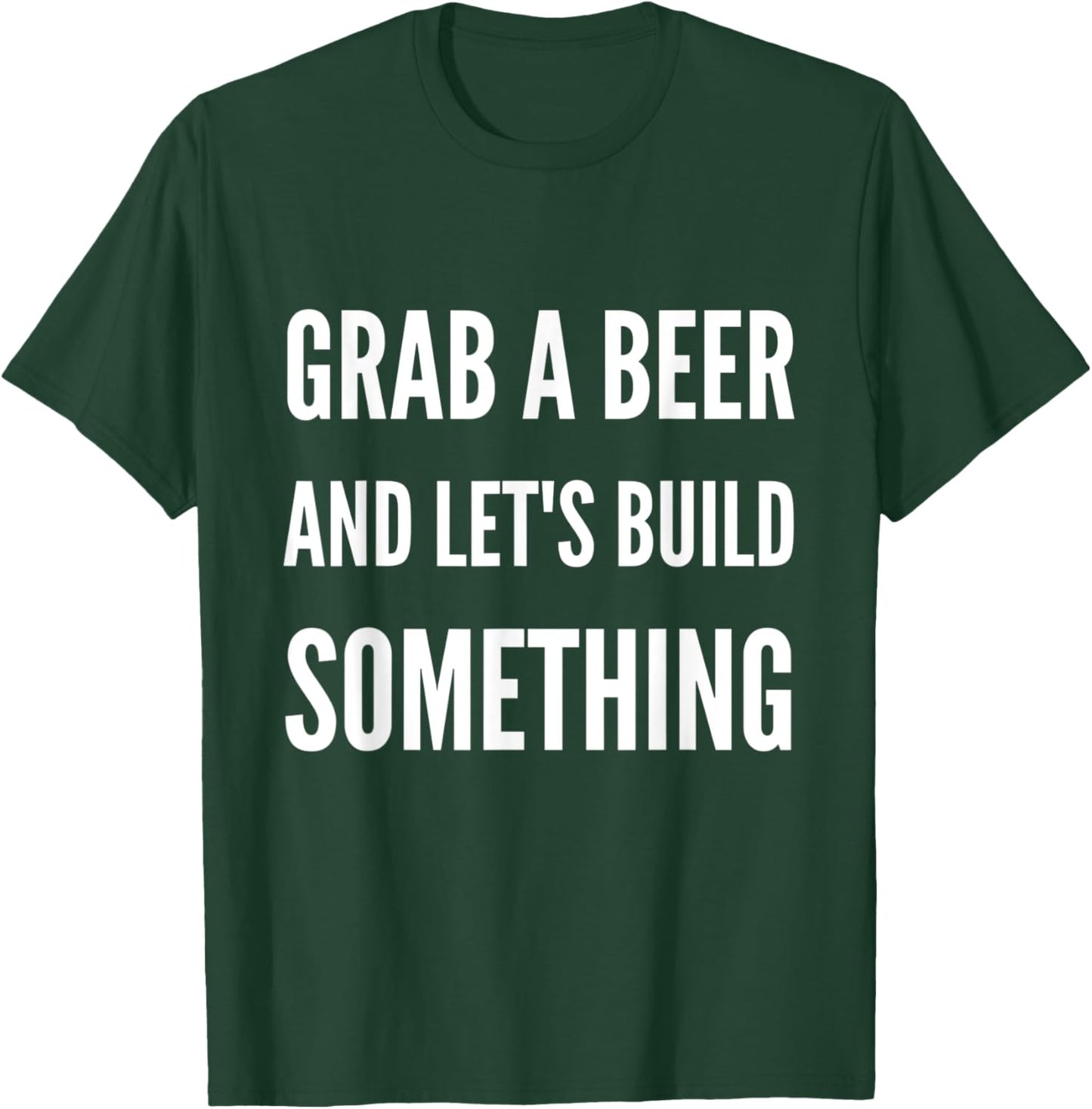 Funny Builder Grab A Beer and Let's Build Something T-Shirt - T-Shirt | Forest