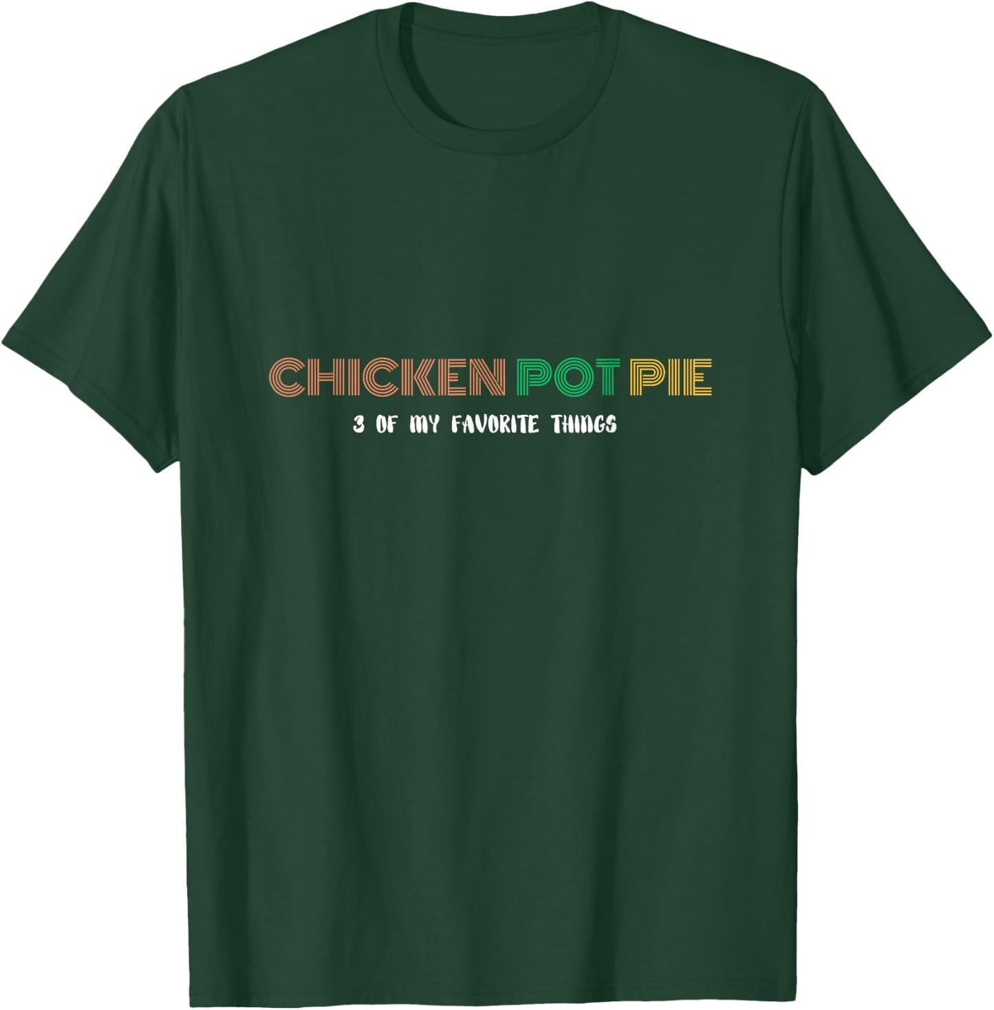 Three of my favorite things - Chicken Pot Pie T-Shirt - T-Shirt | Forest
