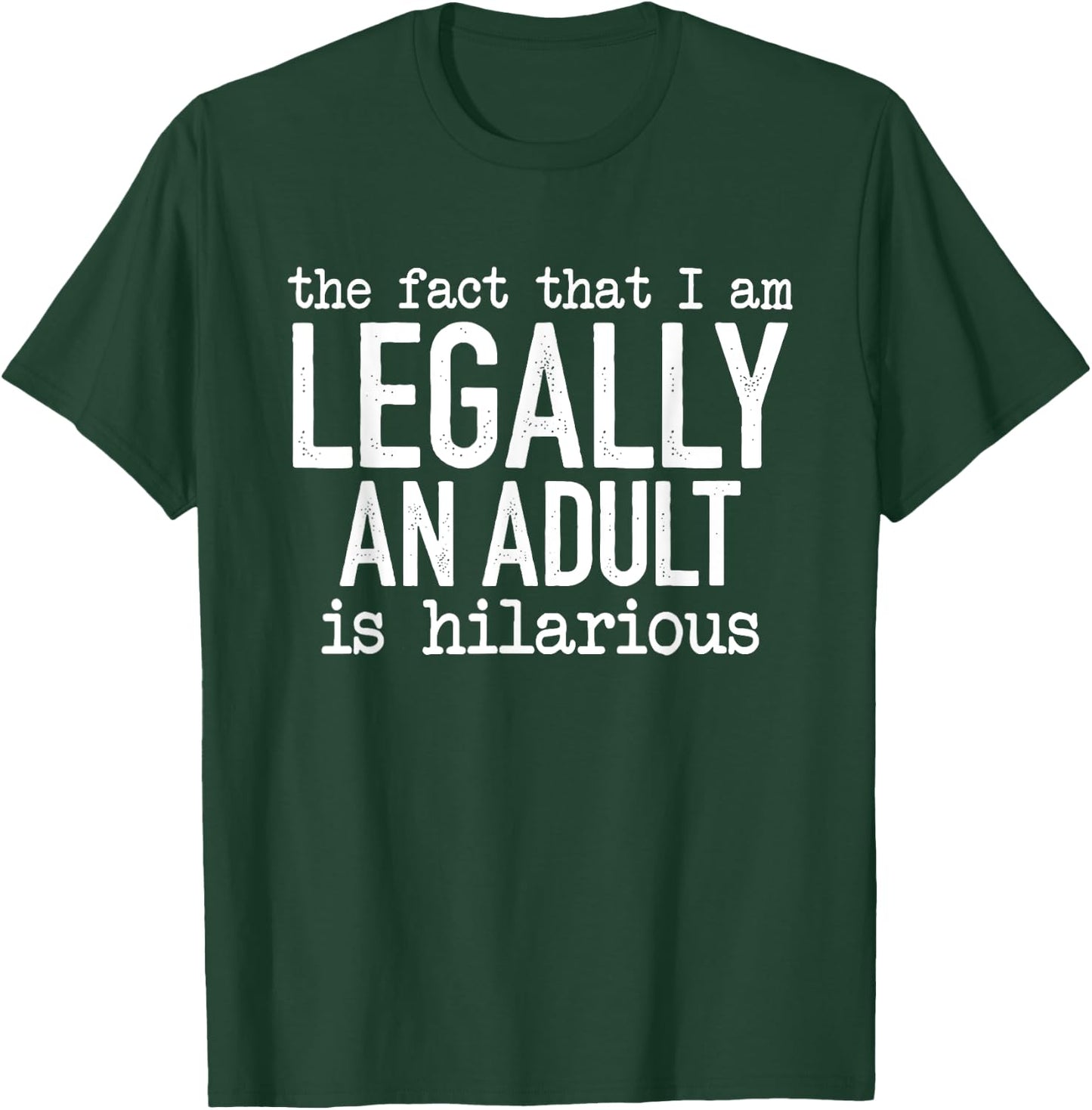 The Fact That I Am Legally An Adult Is Hilarious T-Shirt - T-Shirt | Forest
