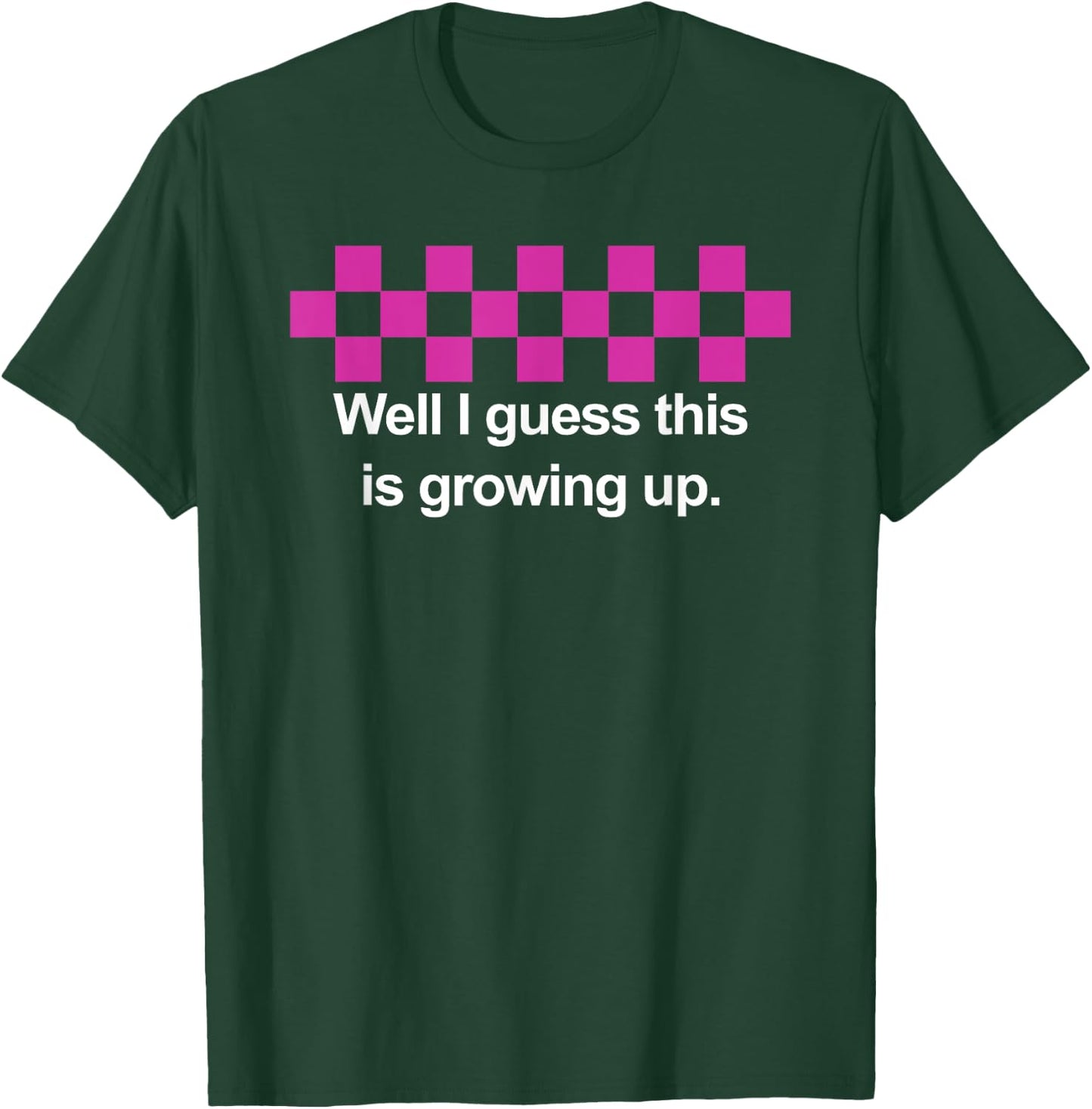 Well I Guess This Is Growing Up T-Shirt - T-Shirt | Forest