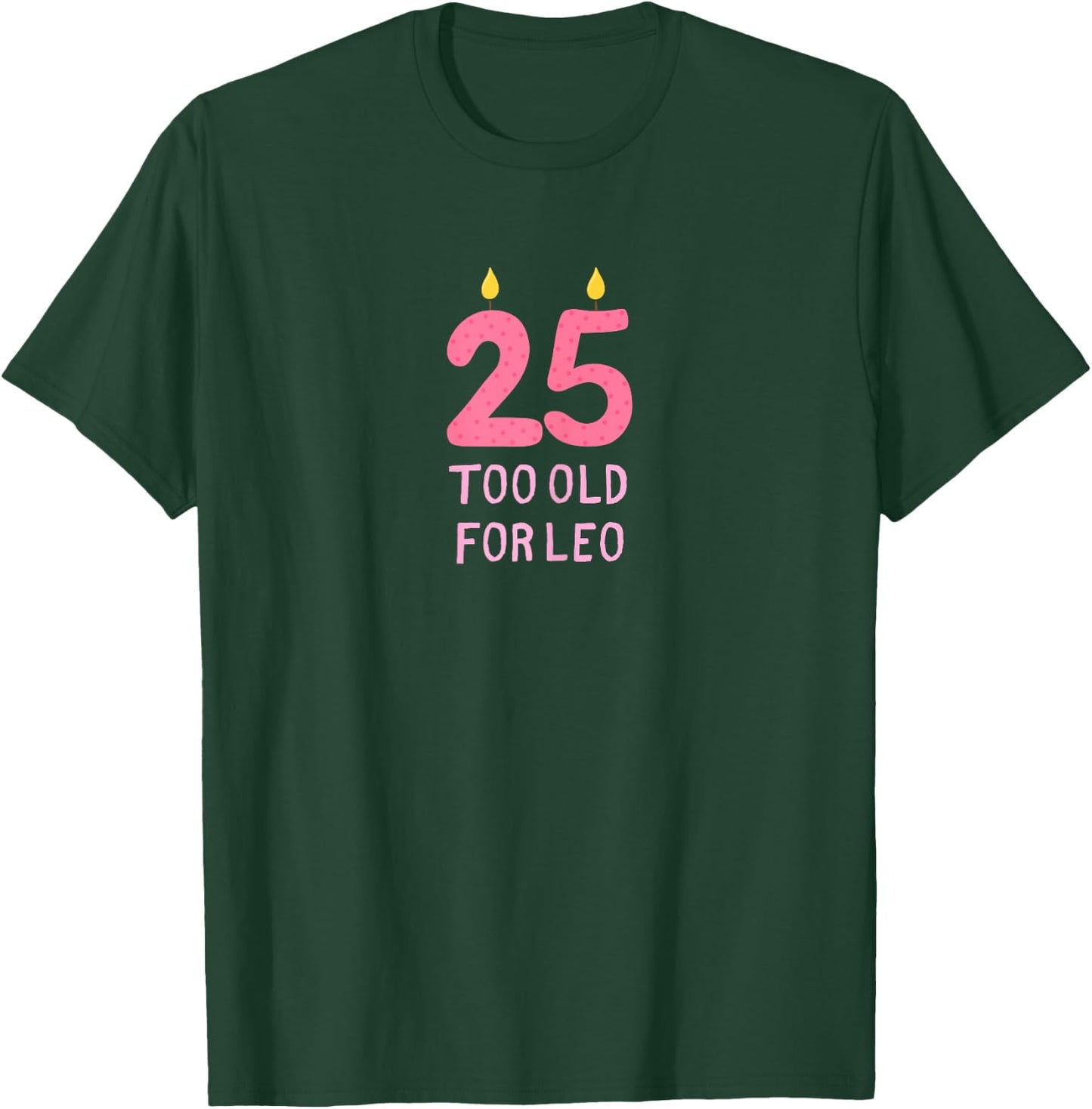 TOO OLD FOR LEO Funny 25 birthday shirt meme joke T-Shirt - T-Shirt | Forest