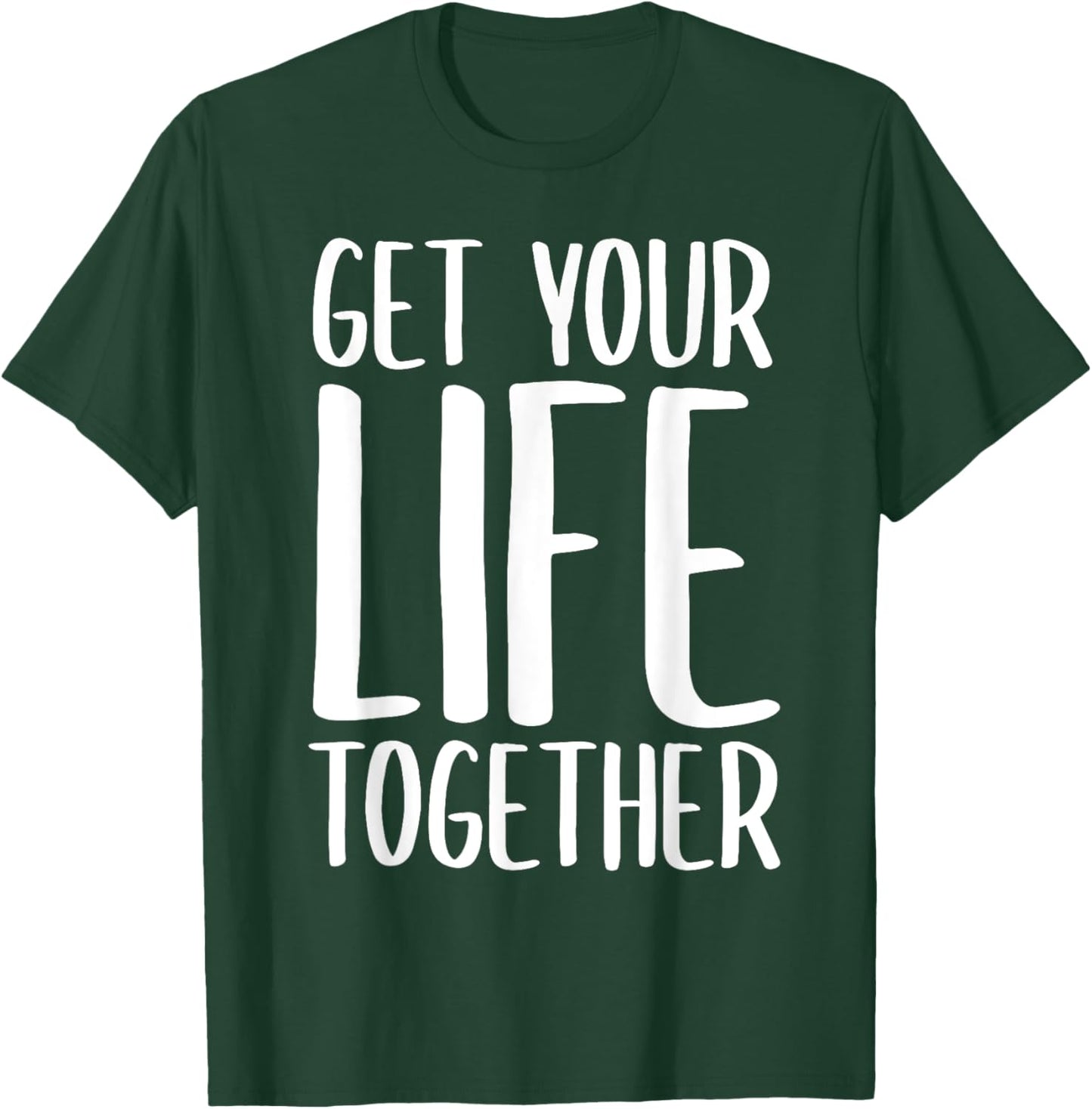 Get Your Life Together T-Shirt - T-Shirt | Forest