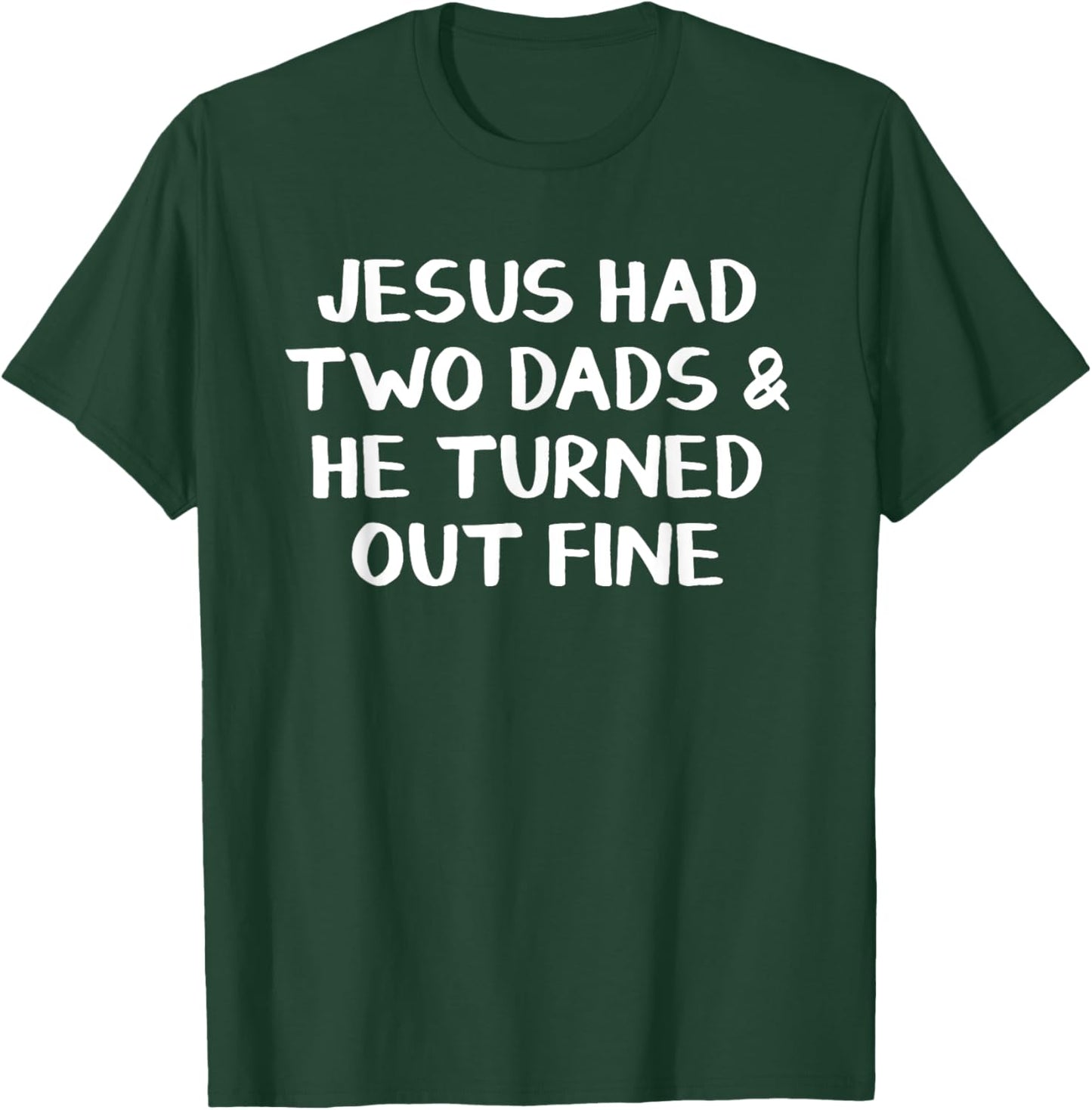 Jesus Had Two Dads And He Turned Out Fine T-Shirt - T-Shirt | Forest