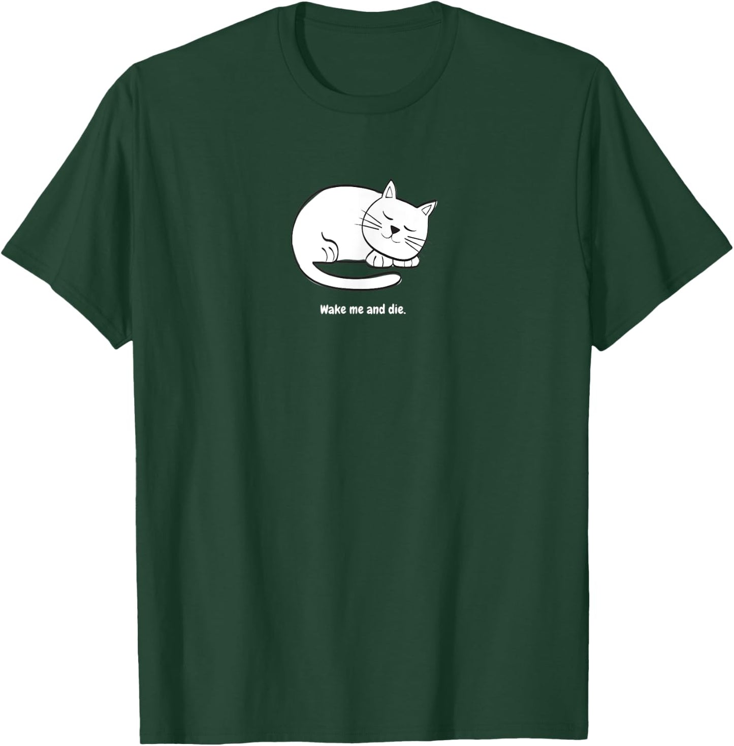 WAKE ME AND DIE! Cat Kitty Pet Fun Funny Sweet Cute T-Shirt - T-Shirt | Forest