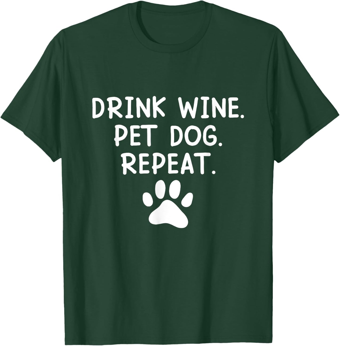 Drink Wine Pet Dog Repeat - Wine and Dog Lover Men Women T-Shirt - T-Shirt | Forest