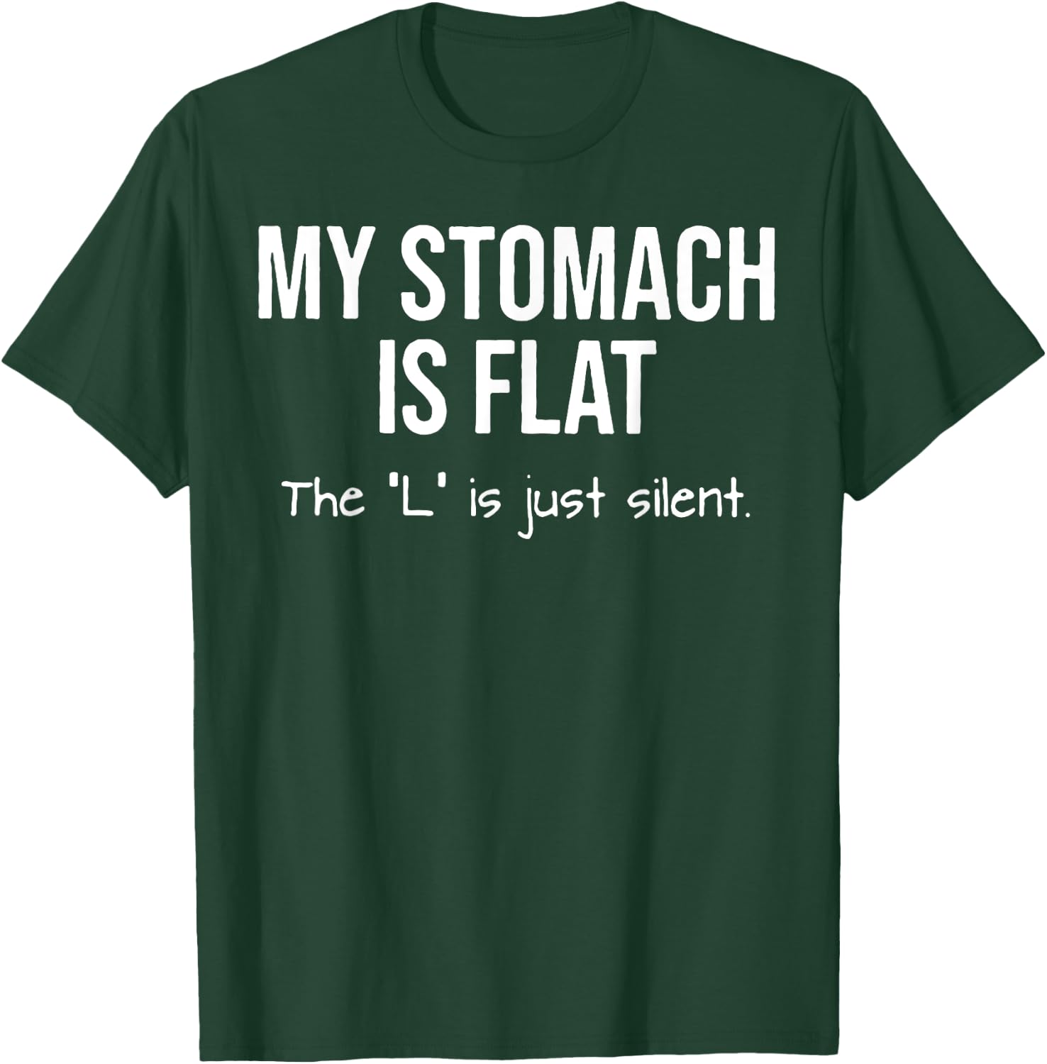 My Stomach Is Flat The L Is Just Silent T-Shirt - T-Shirt | Forest