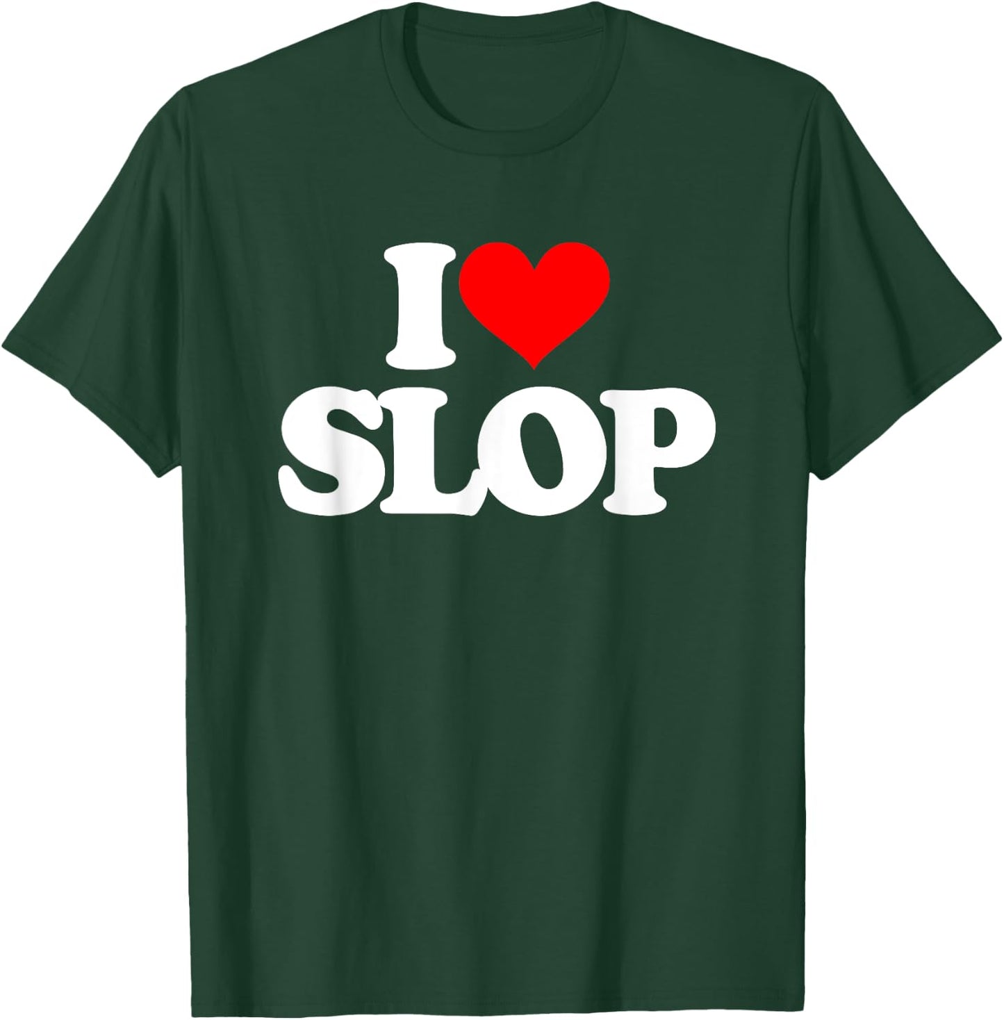 I Love Slop - Funny Saying Sarcastic Humor Cute Cool Novelty T-Shirt - T-Shirt | Forest