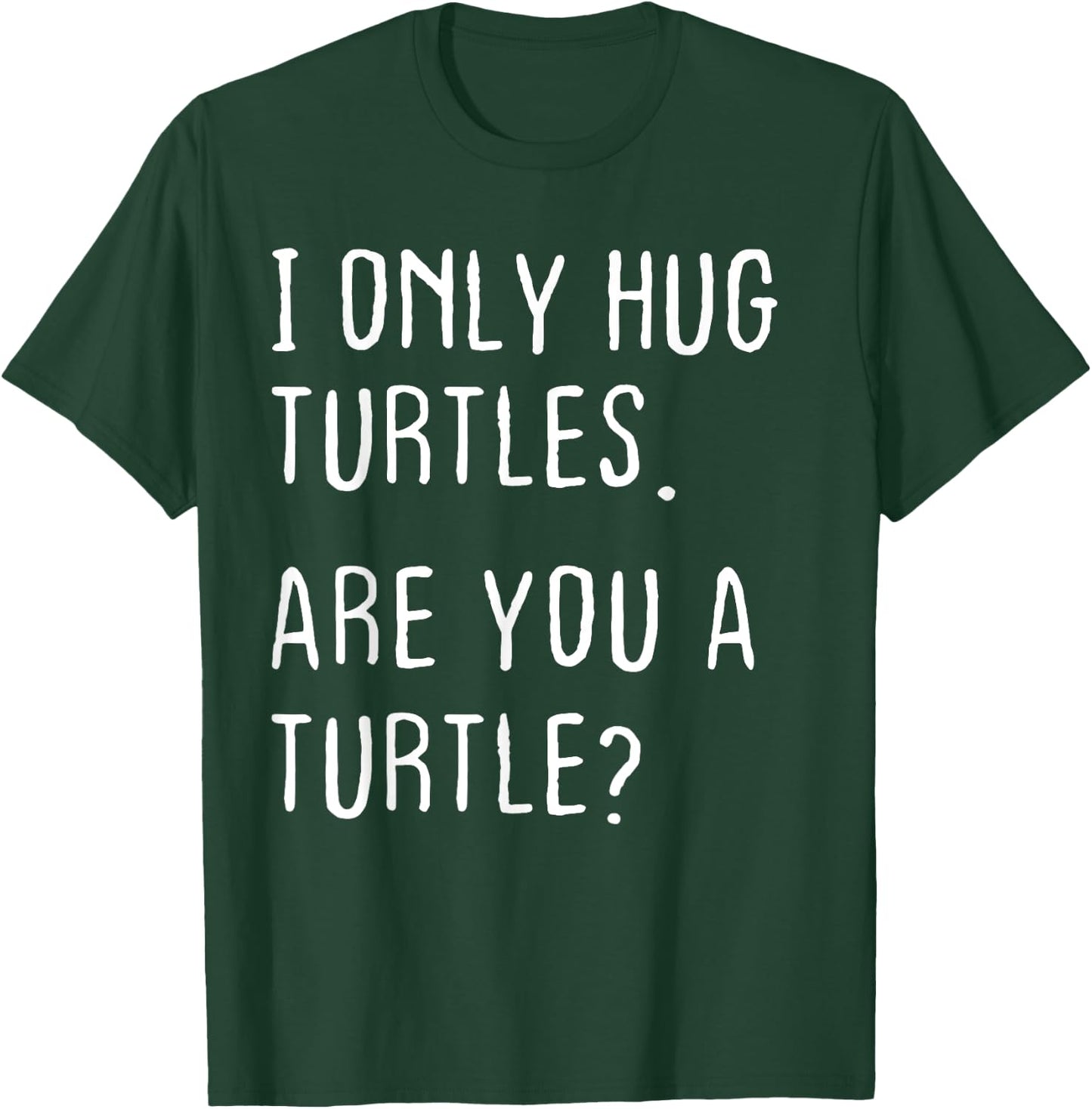 I only Hug Turtles Are you a Turtle? Funny Turtles Theme T-Shirt - T-Shirt | Forest