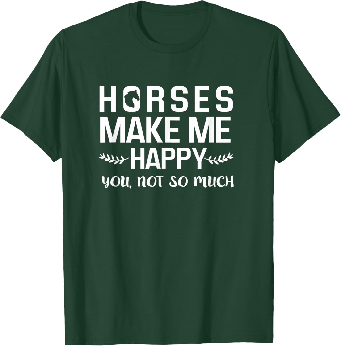 Horses Make Me Happy You Not So Much Equestrian Gift T-Shirt - T-Shirt | Forest