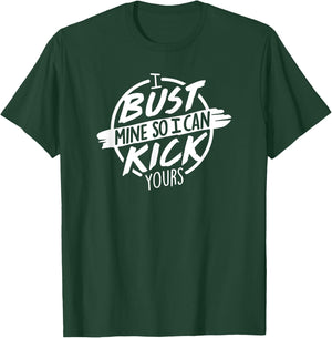 I Bust Mine So I Can Kick Yours Fitness Gym Motivation T-Shirt - T-Shirt | Forest