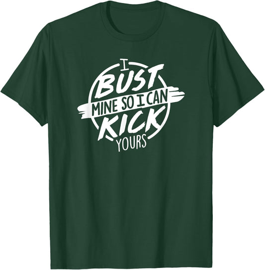 I Bust Mine So I Can Kick Yours Fitness Gym Motivation T-Shirt - T-Shirt | Forest