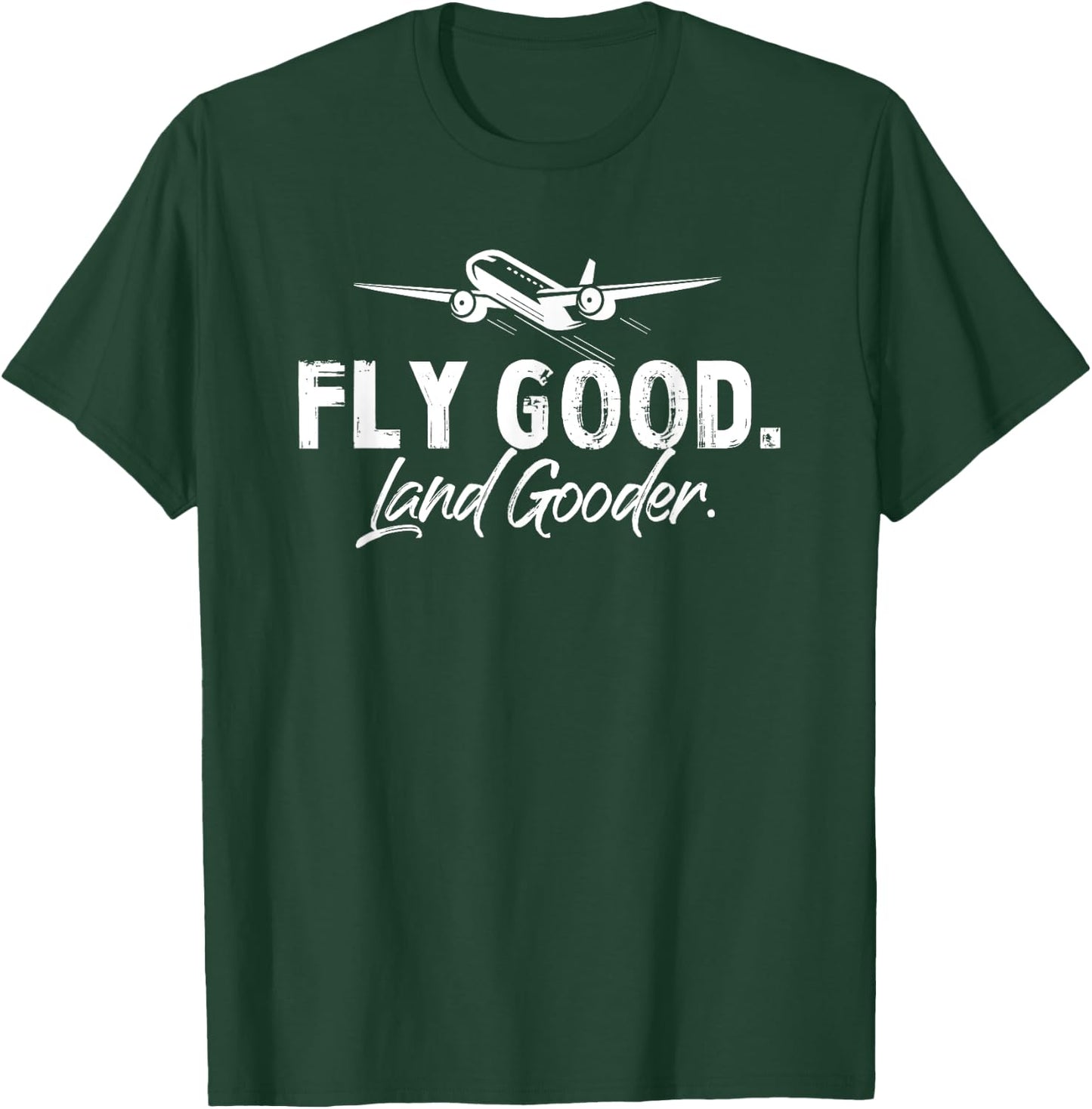 Fly Good Land Gooder Funny Airplane Aviation Airline Pilot T-Shirt - T-Shirt | Forest