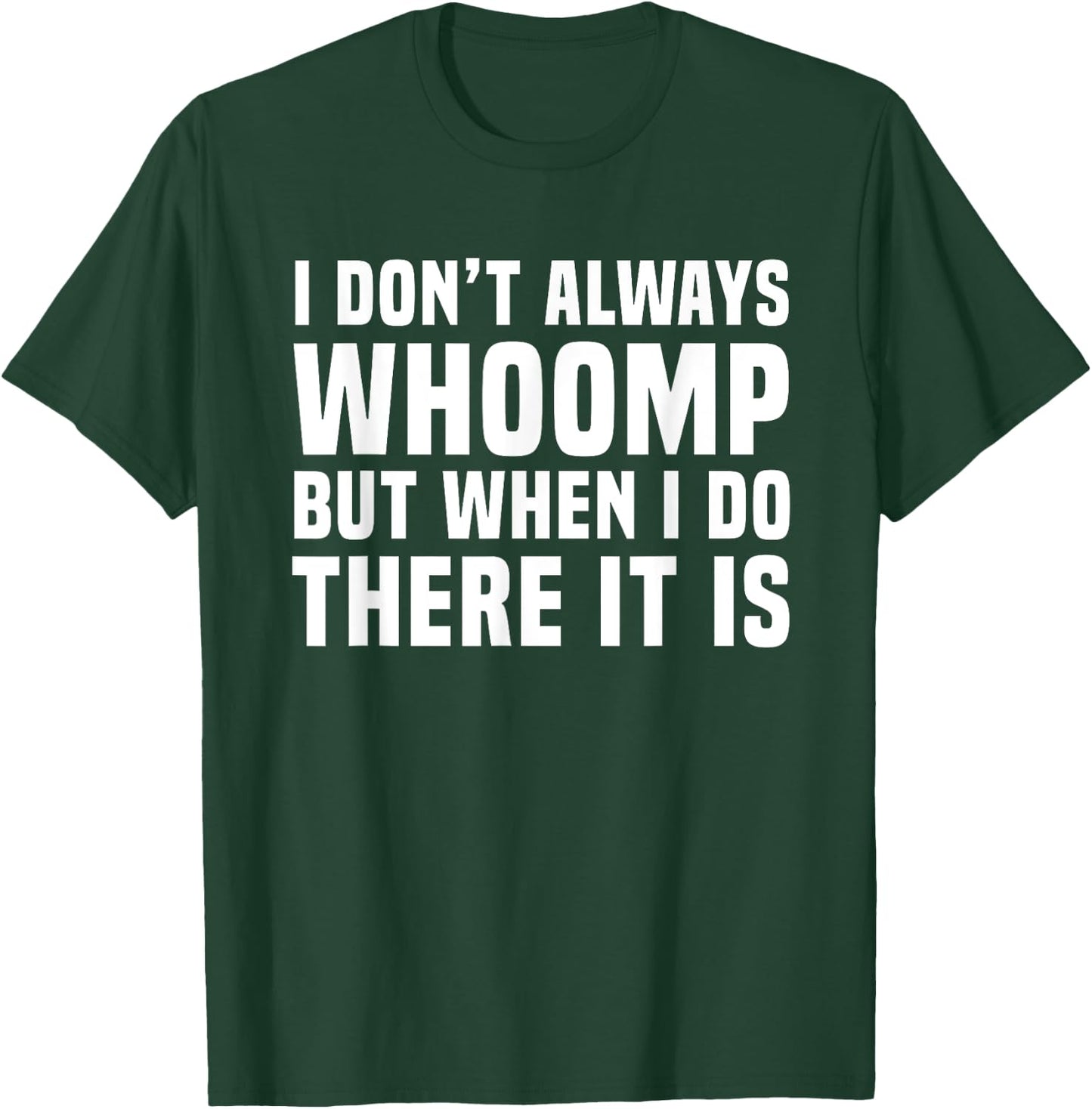 I Don't Always Whoomp Funny Graphic T-Shirt - T-Shirt | Forest