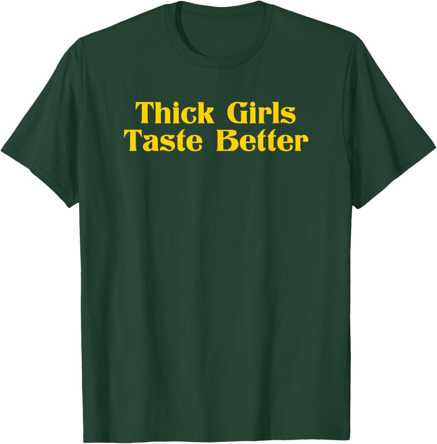 Thick Girls Taste Better T-Shirt - T-Shirt | Forest