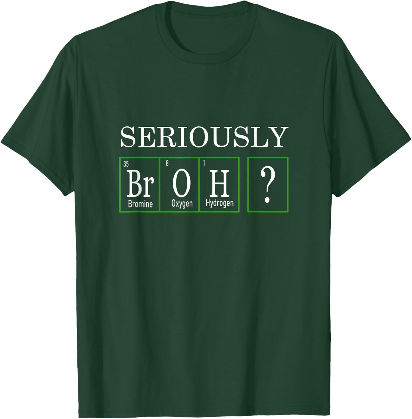 Funny Chemistry Design - Seriously, Broh? T-Shirt - T-Shirt | Forest