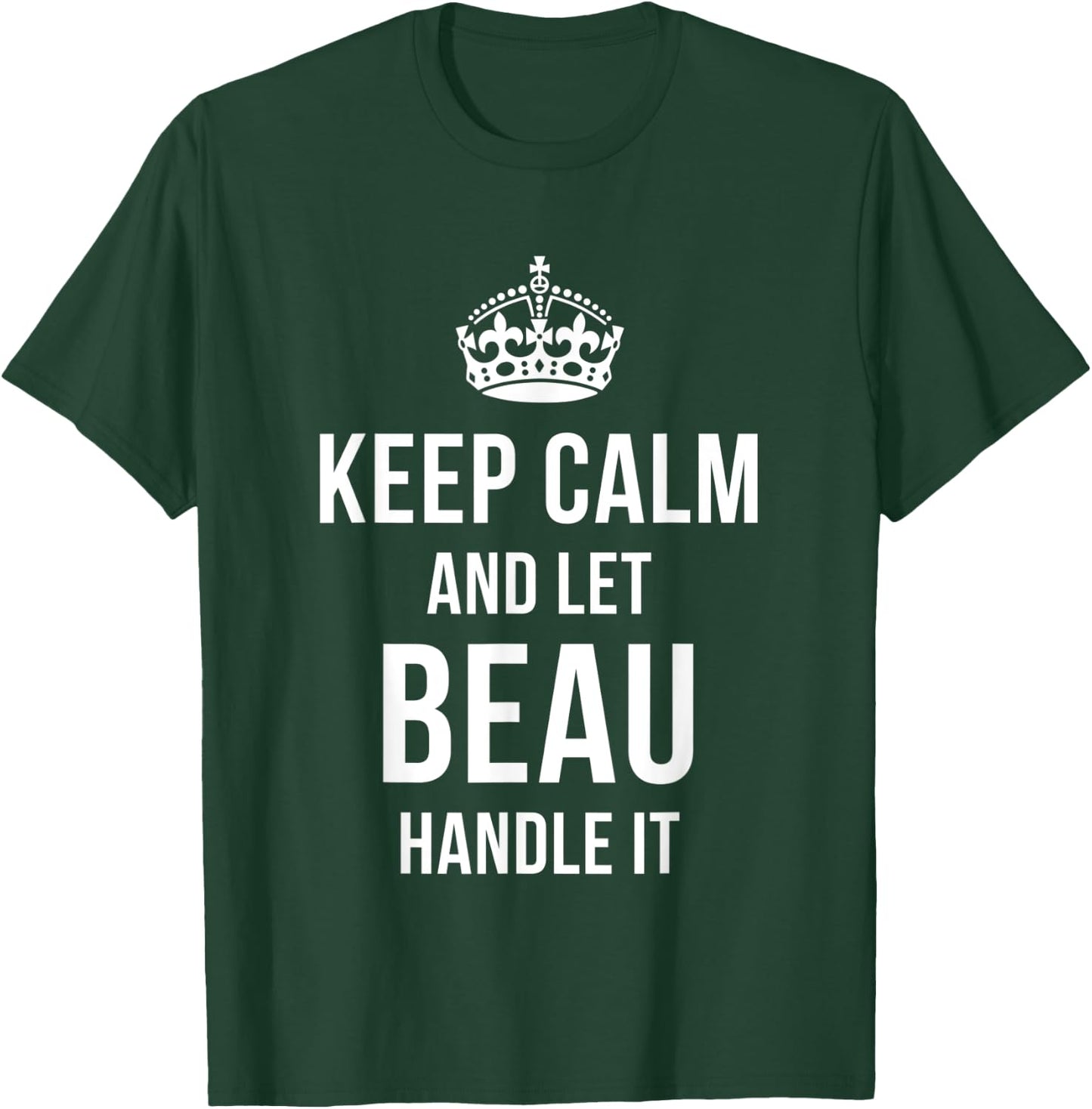 Keep Calm And Let Beau Handle It Funny Name Humor Nickname T-Shirt - T-Shirt | Forest